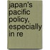 Japan's Pacific Policy, Especially In Re
