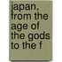 Japan, From The Age Of The Gods To The F