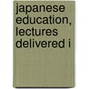 Japanese Education, Lectures Delivered I by Dairoku Kikuchi