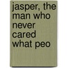 Jasper, The Man Who Never Cared What Peo by Stapleton