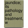 Jaundice; Its Pathology And Treatment, W by George Harley