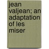 Jean Valjean; An Adaptation Of Les Miser door Victor Hugo