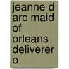 Jeanne D Arc Maid Of Orleans Deliverer O by T. Douglas Murray