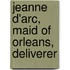 Jeanne D'Arc, Maid Of Orleans, Deliverer