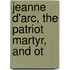 Jeanne D'Arc, The Patriot Martyr, And Ot
