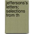 Jeffersons's Letters; Selections From Th