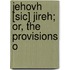 Jehovh [Sic] Jireh; Or, The Provisions O