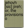 Jehovh [Sic] Jireh; Or, The Provisions O door Elizabeth Lachlan