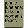 Jennie Juneiana; Talks On Women's Topics door Jane Cunningham Croly