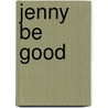 Jenny Be Good by Unknown Author