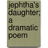 Jephtha's Daughter; A Dramatic Poem