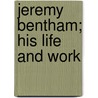 Jeremy Bentham; His Life And Work by Charles Milner Atkinson