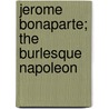 Jerome Bonaparte; The Burlesque Napoleon door Philip Walsingham Sergeant