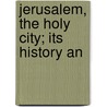 Jerusalem, The Holy City; Its History An door Mrs. Oliphant