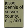 Jesse Dennis Of Sussex County, N.J.; And by Charles E. Stickney