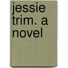 Jessie Trim. A Novel door Benjamin Leopold Farejeon