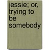 Jessie; Or, Trying To Be Somebody door Walter Aimwell