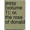 Jessy (Volume 1); Or, The Rose Of Donald door General Books