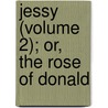 Jessy (Volume 2); Or, The Rose Of Donald by General Books