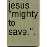 Jesus "Mighty To Save.". by Alexander Balloch Grossart