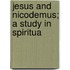 Jesus And Nicodemus; A Study In Spiritua