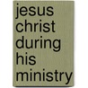 Jesus Christ During His Ministry door Edmond Stapfer