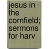Jesus In The Cornfield; Sermons For Harv door Hugh Macmillan