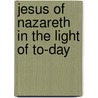Jesus Of Nazareth In The Light Of To-Day door Elbert Russell