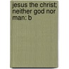 Jesus The Christ; Neither God Nor Man: B door Isaac Newton Mast
