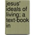 Jesus' Ideals Of Living; A Text-Book In