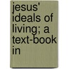 Jesus' Ideals Of Living; A Text-Book In door George Walter Fiske