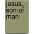 Jesus, Son Of Man
