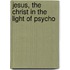 Jesus, The Christ In The Light Of Psycho