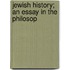 Jewish History; An Essay In The Philosop