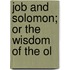 Job And Solomon; Or The Wisdom Of The Ol