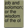 Job And Solomon; Or The Wisdom Of The Ol by Thomas Kelly Cheyne