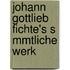 Johann Gottlieb Fichte's S Mmtliche Werk