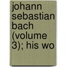 Johann Sebastian Bach (Volume 3); His Wo door Philipp Spitta