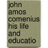 John Amos Comenius His Life And Educatio
