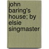 John Baring's House; By Elsie Singmaster door Elsie Singmaster