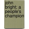 John Bright; A People's Champion door Bertram Pickard