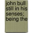 John Bull Still In His Senses; Being The