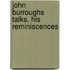 John Burroughs Talks, His Reminiscences