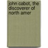 John Cabot, The Discoverer Of North Amer