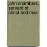 John Chambers, Servant Of Christ And Mas by William Elliott Griffis