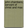 John Chambers; Servant Of Christ And Mas by William Elliott Griffis