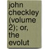 John Checkley (Volume 2); Or, The Evolut