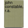John Constable, R.A. door Robert George Windsor-Clive Plymouth