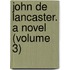 John De Lancaster. A Novel (Volume 3)