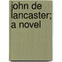 John De Lancaster; A Novel